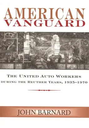 American Vanguard The United Auto Workers during the Reuther Years, 1935-1970