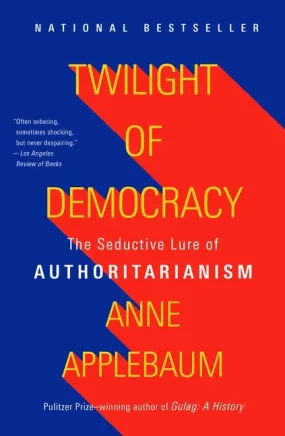 Twilight of Democracy: The Seductive Lure of Authoritarianism - Paperback